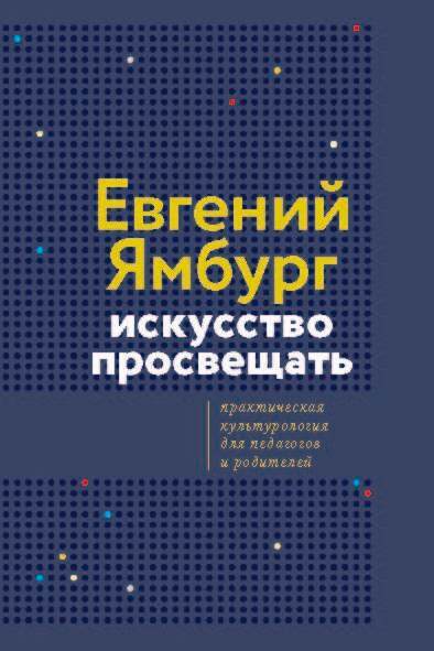 Искусство просвещать. Практическая культурология для педагогов и родителей - Евгений Александрович Ямбург
