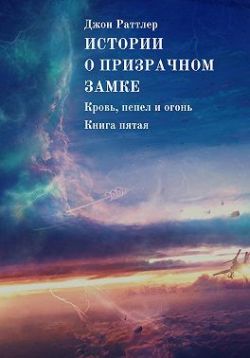 Истории о Призрачном замке. Кровь, пепел и огонь. Книга пятая - Джон Раттлер