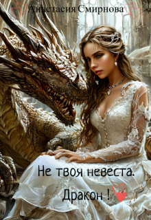 Не твоя невеста. Дракон! - Анастасия Алексеевна Смирнова