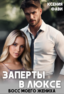 Заперты в люксе. Босс моего жениха - Ксения Фави