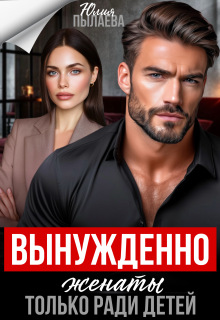 Вынужденно женаты. Только ради детей - Юлия Пылаева