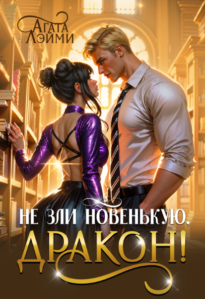 Не зли новенькую, дракон! (СИ) - Агата Лэйми