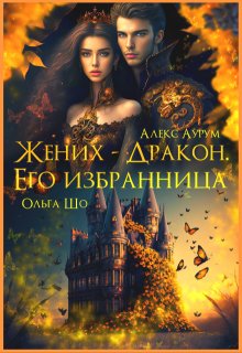 Жених-Дракон. Его Избранница - Ольга Шо