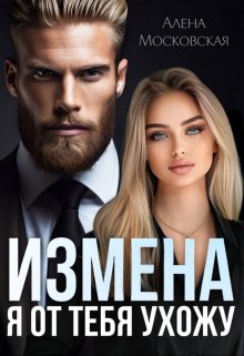 Измена. Я от тебя ухожу - Алена Московская