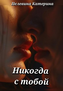 Никогда с тобой - Катерина Пелевина