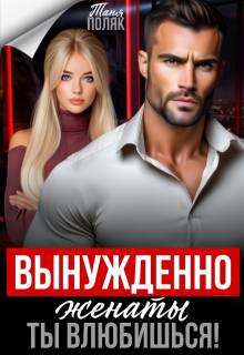 Вынужденно женаты. Ты влюбишься! - Таня Поляк