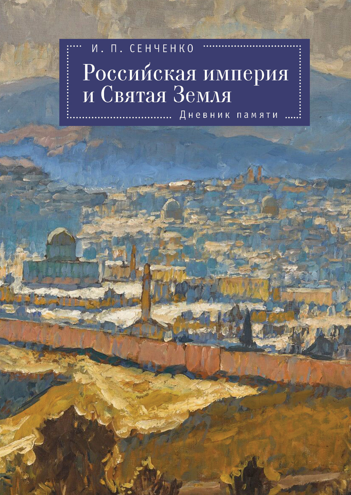 Российская империя и Святая Земля. Дневник памяти - Игорь Петрович Сенченко