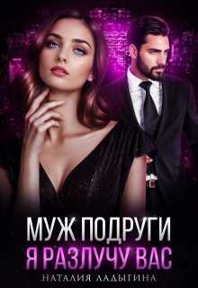 Муж подруги. Я разлучу вас - Наталия Ладыгина