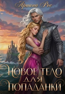 Новое тело для попаданки - Ариана Рос