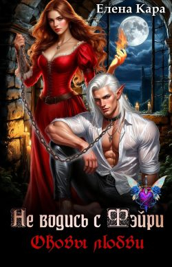 Не водись с фэйри. Оковы любви - Елена Кара