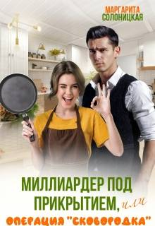 Миллиардер под прикрытием, или Операция "Сковородка" - Маргарита Солоницкая