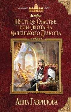 Анна Гаврилова - Астра. Шустрое счастье или охота на маленького дракона